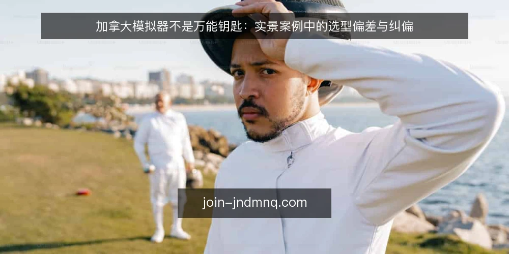 加拿大模拟器不是万能钥匙：实景案例中的选型偏差与纠偏 — 实景案例中的常见误区 配图