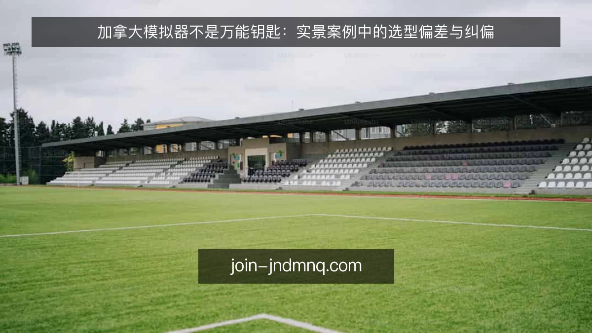 加拿大模拟器不是万能钥匙：实景案例中的选型偏差与纠偏